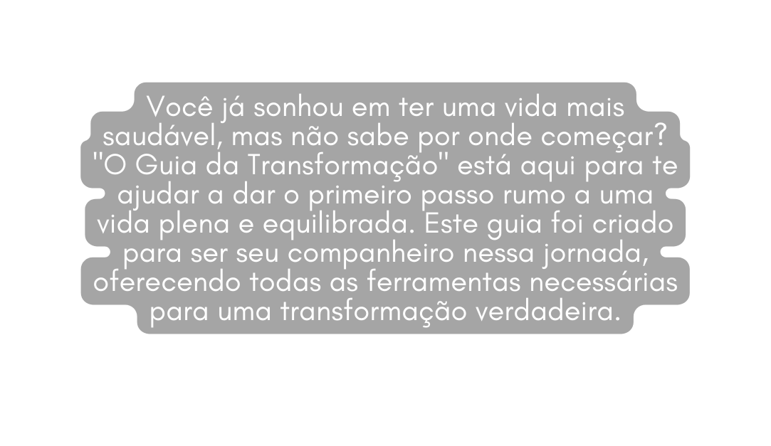 Você já sonhou em ter uma vida mais saudável mas não sabe por onde começar O Guia da Transformação está aqui para te ajudar a dar o primeiro passo rumo a uma vida plena e equilibrada Este guia foi criado para ser seu companheiro nessa jornada oferecendo todas as ferramentas necessárias para uma transformação verdadeira