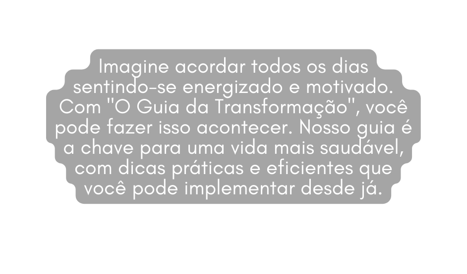 Imagine acordar todos os dias sentindo se energizado e motivado Com O Guia da Transformação você pode fazer isso acontecer Nosso guia é a chave para uma vida mais saudável com dicas práticas e eficientes que você pode implementar desde já